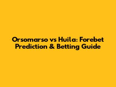 Orsomarso vs Huila: Forebet Prediction & Betting Guide