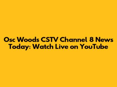 Osc Woods CSTV Channel 8 News Today: Watch Live on YouTube