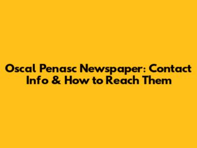 Oscal Penasc Newspaper: Contact Info & How to Reach Them