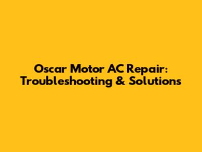 Oscar Motor AC Repair: Troubleshooting & Solutions