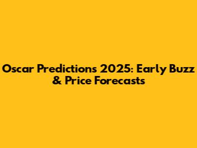 Oscar Predictions 2025: Early Buzz & Price Forecasts