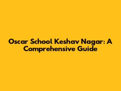 Oscar School Keshav Nagar: A Comprehensive Guide