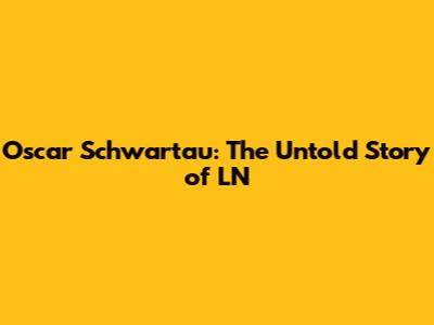 Oscar Schwartau: The Untold Story of LN