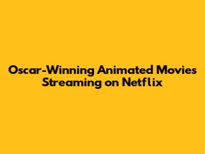 Oscar-Winning Animated Movies Streaming on Netflix