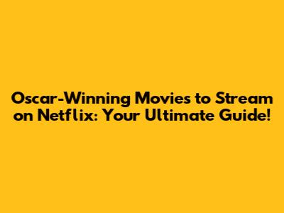 Oscar-Winning Movies to Stream on Netflix: Your Ultimate Guide!