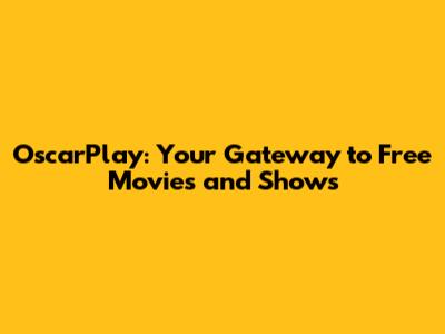 OscarPlay: Your Gateway to Free Movies and Shows