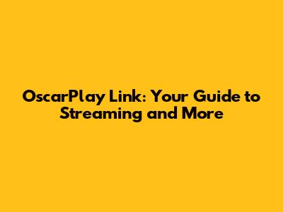 OscarPlay Link: Your Guide to Streaming and More