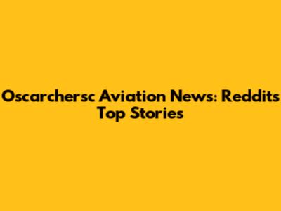 Oscarchersc Aviation News: Reddit's Top Stories