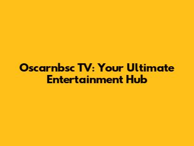 Oscarnbsc TV: Your Ultimate Entertainment Hub