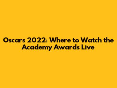 Oscars 2022: Where to Watch the Academy Awards Live
