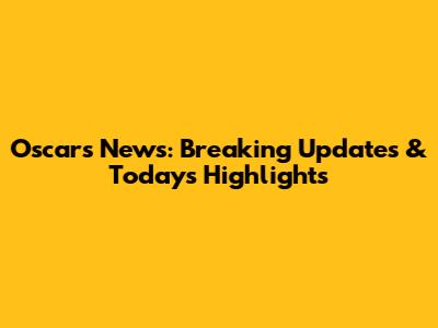Oscars News: Breaking Updates & Today's Highlights
