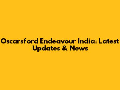 Oscarsford Endeavour India: Latest Updates & News