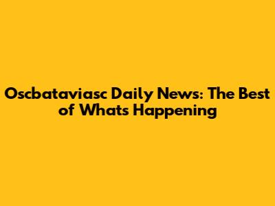 Oscbataviasc Daily News: The Best of What's Happening