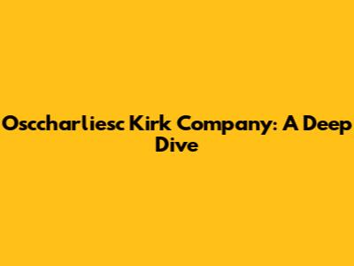 Osccharliesc Kirk Company: A Deep Dive