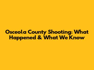Osceola County Shooting: What Happened & What We Know