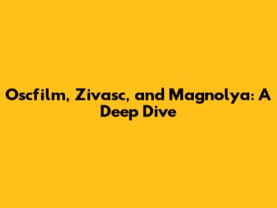 Oscfilm, Zivasc, and Magnolya: A Deep Dive