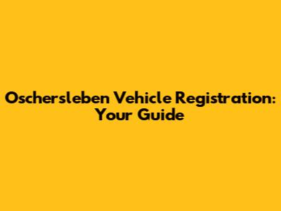 Oschersleben Vehicle Registration: Your Guide