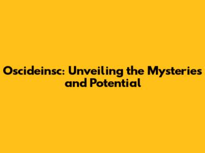 Oscideinsc: Unveiling the Mysteries and Potential