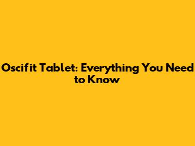 Oscifit Tablet: Everything You Need to Know