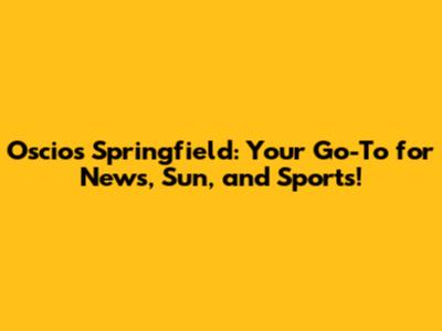 Oscio's Springfield: Your Go-To for News, Sun, and Sports!