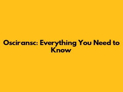 Osciransc: Everything You Need to Know