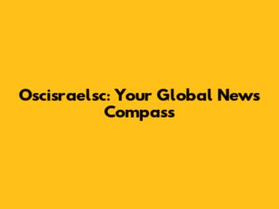 Oscisraelsc: Your Global News Compass