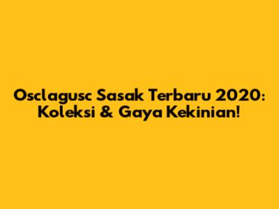 Osclagusc Sasak Terbaru 2020: Koleksi & Gaya Kekinian!