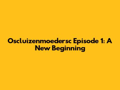 Oscluizenmoedersc Episode 1: A New Beginning