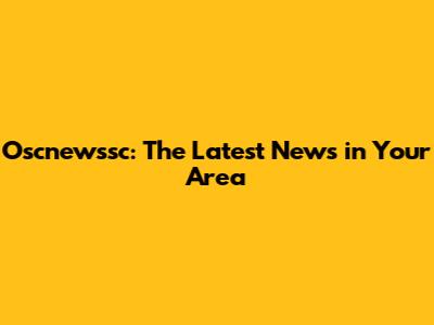 Oscnewssc: The Latest News in Your Area