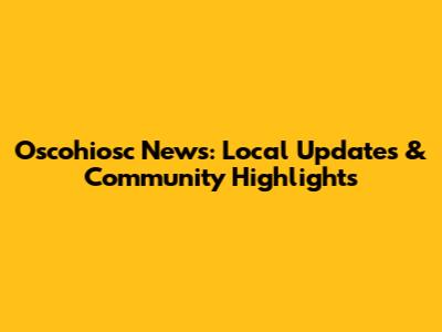 Oscohiosc News: Local Updates & Community Highlights
