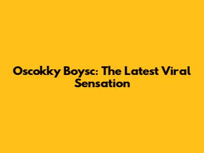Oscokky Boysc: The Latest Viral Sensation