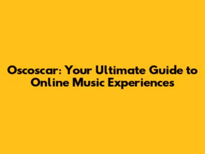 Oscoscar: Your Ultimate Guide to Online Music Experiences