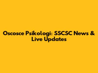 Oscosce Psikologi: SSCSC News & Live Updates