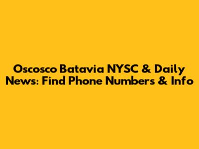 Oscosco Batavia NYSC & Daily News: Find Phone Numbers & Info