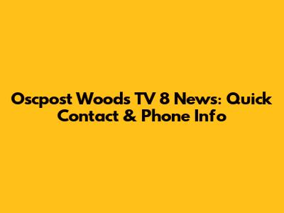 Oscpost Woods TV 8 News: Quick Contact & Phone Info
