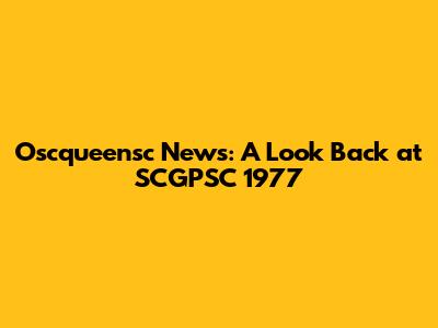 Oscqueensc News: A Look Back at SCGPSC 1977