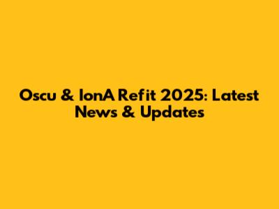 Oscu & IonA Refit 2025: Latest News & Updates