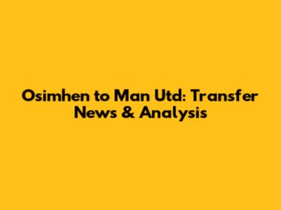 Osimhen to Man Utd: Transfer News & Analysis