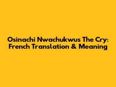 Osinachi Nwachukwu's 'The Cry': French Translation & Meaning