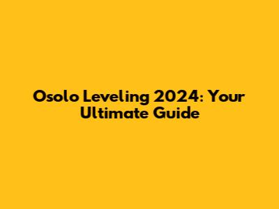 Osolo Leveling 2024: Your Ultimate Guide