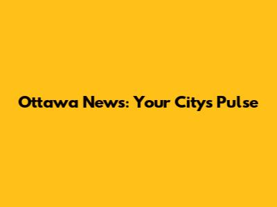 Ottawa News: Your City's Pulse