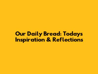 Our Daily Bread: Today's Inspiration & Reflections