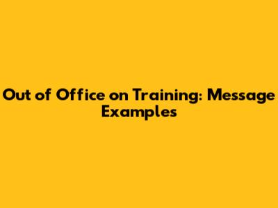 Out of Office on Training: Message Examples