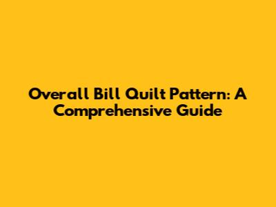 Overall Bill Quilt Pattern: A Comprehensive Guide