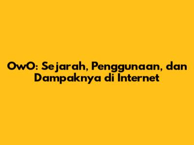 OwO: Sejarah, Penggunaan, dan Dampaknya di Internet