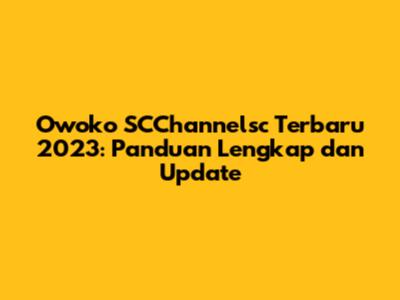 Owoko SCChannelsc Terbaru 2023: Panduan Lengkap dan Update