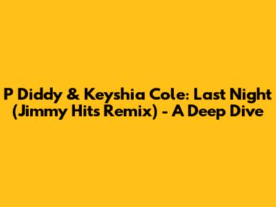 P Diddy & Keyshia Cole: Last Night (Jimmy Hits Remix) - A Deep Dive