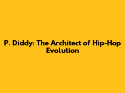 P. Diddy: The Architect of Hip-Hop Evolution