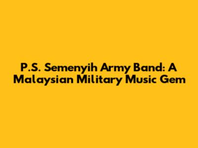 P.S. Semenyih Army Band: A Malaysian Military Music Gem