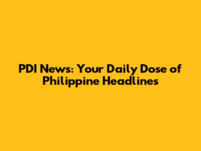 PDI News: Your Daily Dose of Philippine Headlines